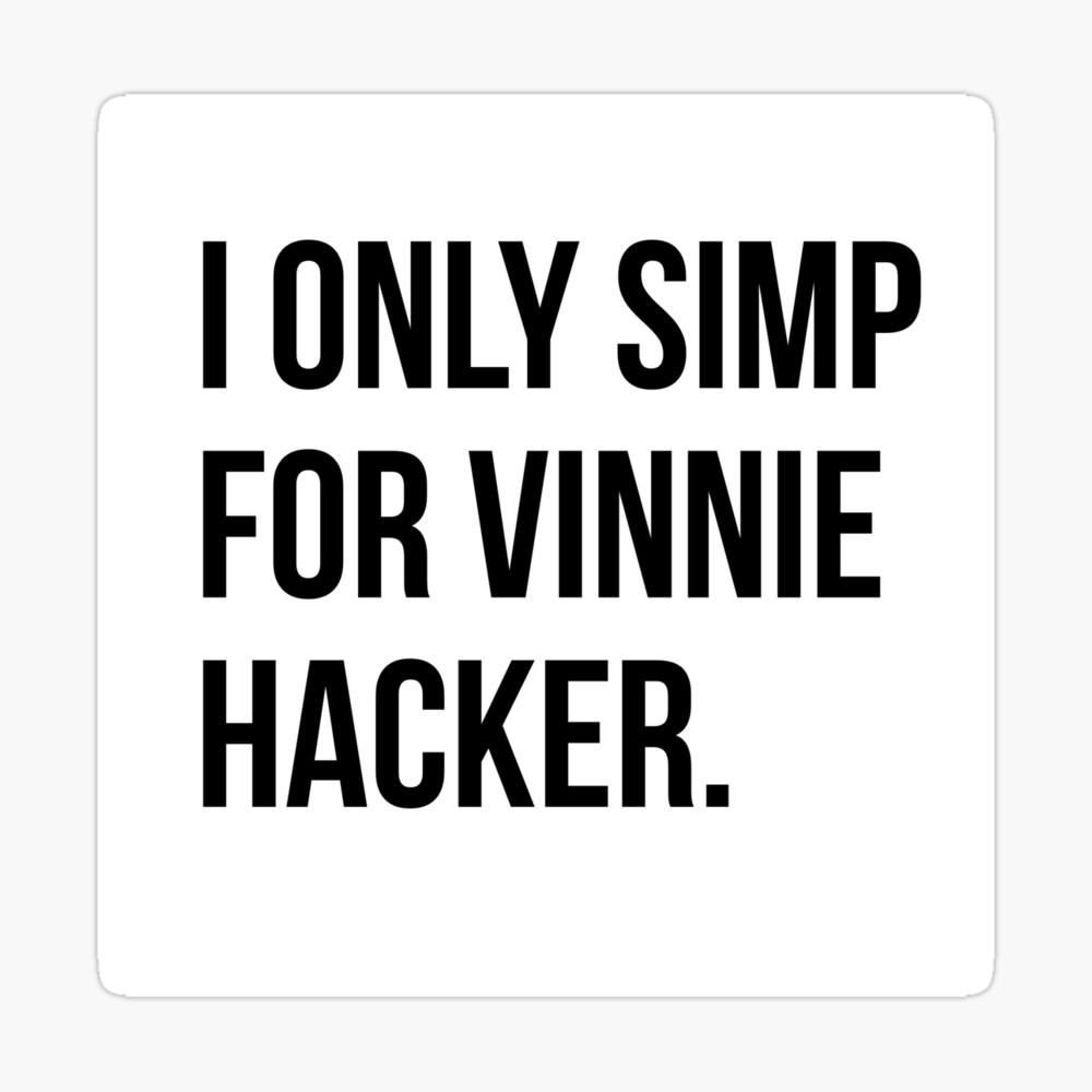 I only simp for Vinnie Hacker.