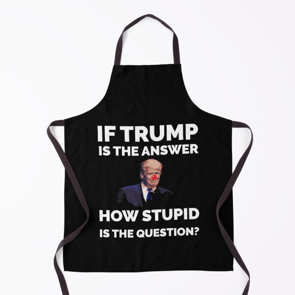 Item preview, IF TRUMP IS THE ANSWER HOW STUPID IS THE QUESTION FUNNY designed and sold by TheFirstOne.