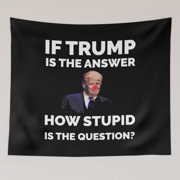 Item preview, IF TRUMP IS THE ANSWER HOW STUPID IS THE QUESTION FUNNY designed and sold by TheFirstOne.