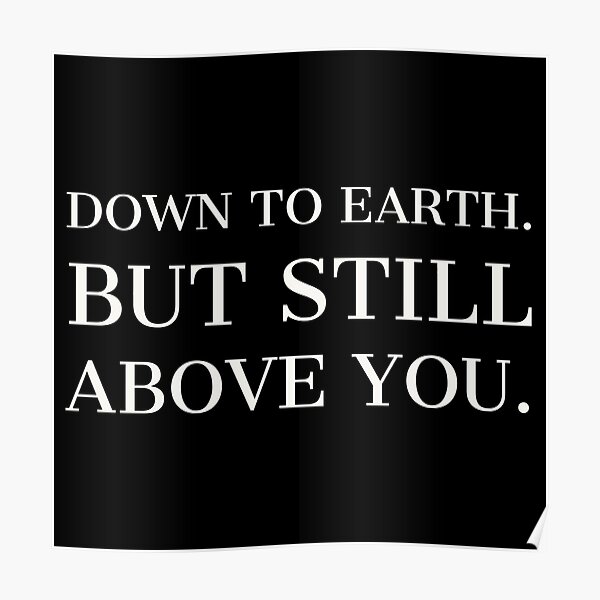 Down To Earth But Still Above You Lyrics