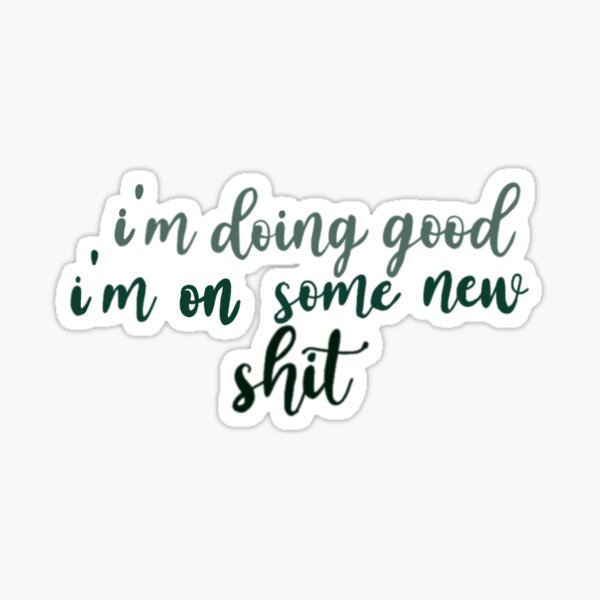 i'm doing good i'm on some new shit: green Sticker