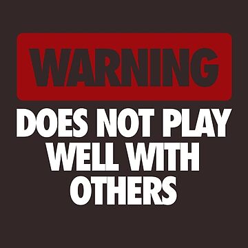 WARNING DOES NOT PLAY WELL WITH OTHERS Essential T-Shirt for Sale by  cpinteractive