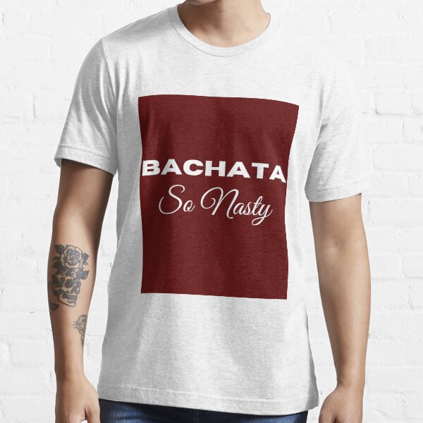 Bachata - So Nasty Essential T-Shirt