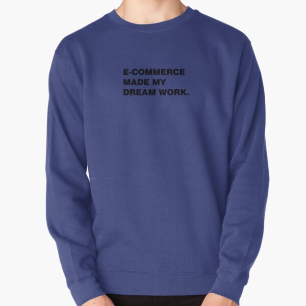 E-commerce made my dream work Pullover Sweatshirt