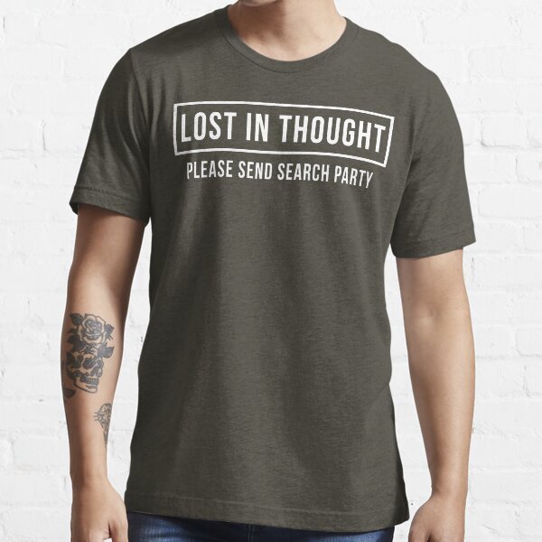 "Lost in Thought, Please Send Search Party" Tshirt for Sale by