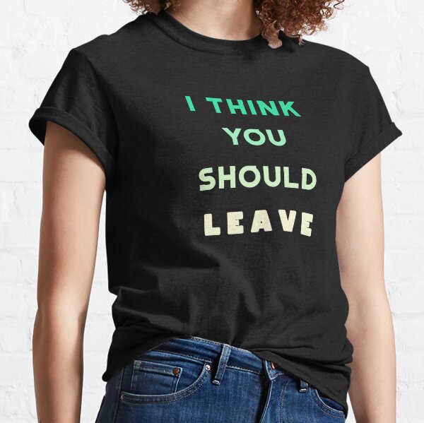 i think you should leave shirt sketch