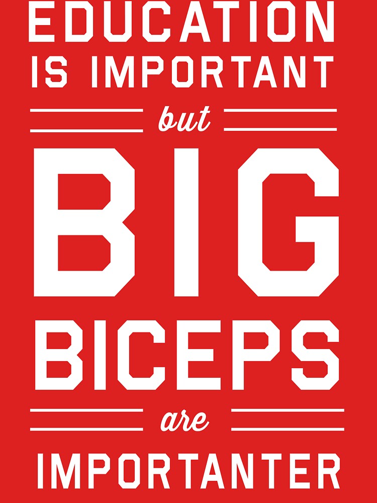 Education is Important but Big Biceps Are Importanter by workout