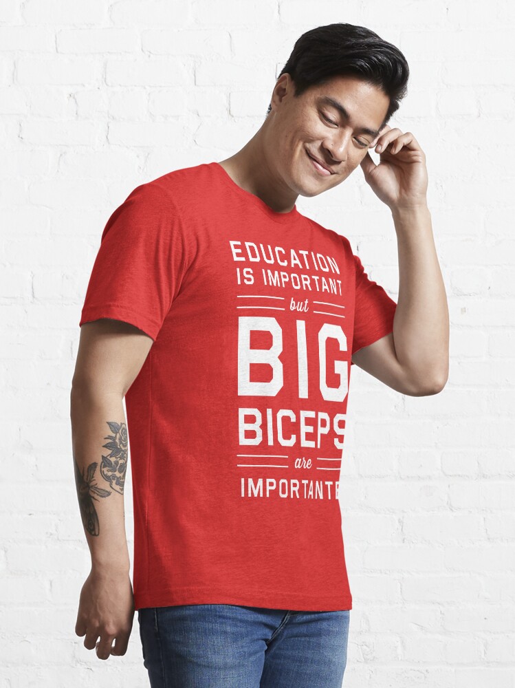 Alternate view of Education is Important but Big Biceps Are Importanter Essential T-Shirt