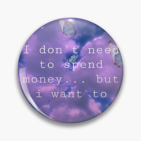 Item preview, “I don’t need to spend money... But i want to” Quote (Girl Problems) designed and sold by hollyrogers.