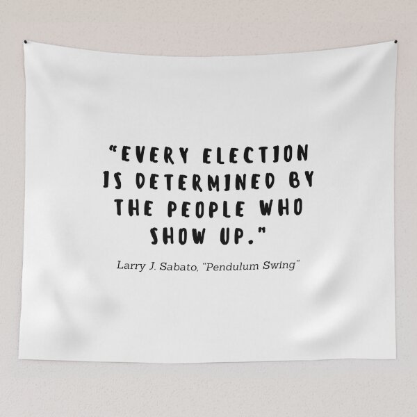Item preview, Every election is determined by the people who show up by Larry J Sabato designed and sold by gloriasd14.