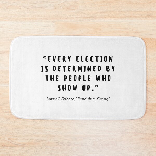Item preview, Every election is determined by the people who show up by Larry J Sabato designed and sold by gloriasd14.