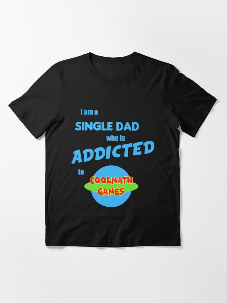 I Am A Single Dad Who Is Addicted To Cool Math Games, Coolmath Games T-Shirt" T-Shirt By Protshirt2020 | Redbubble