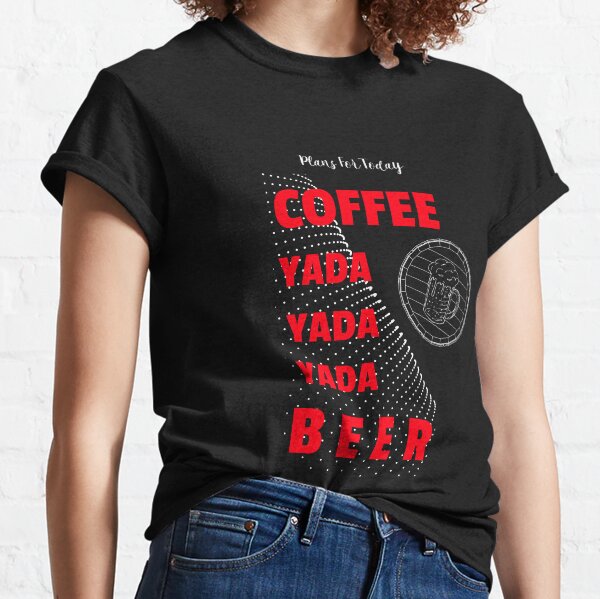 Coffee Yada Beer Classic T-Shirt