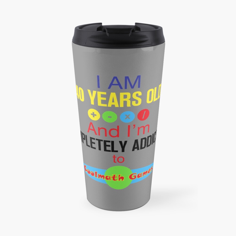 I am 40 years old and i'm completely addicted to coolmath games" Travel  Coffee Mug for Sale by protshirt2020 | Redbubble