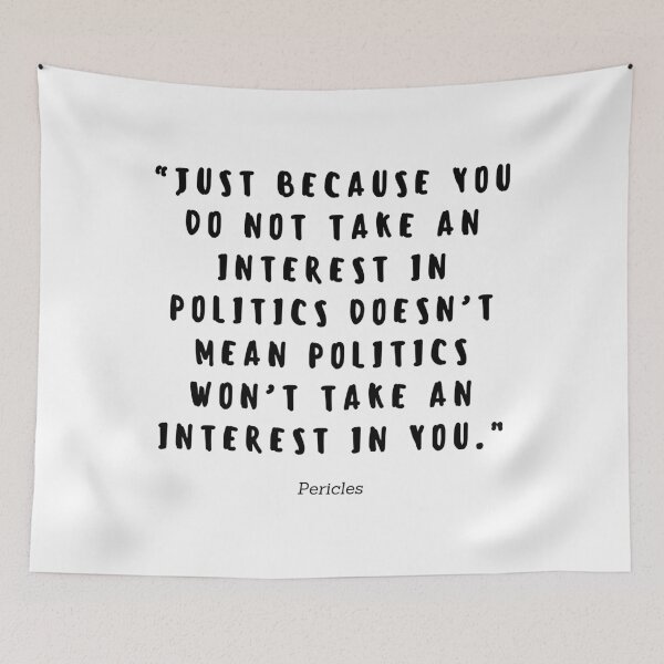 Item preview, Just because you do not take an interest in politics doesnt mean politics wont take an interest in you by Pericles designed and sold by gloriasd14.