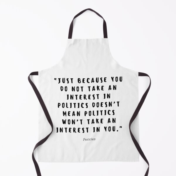 Item preview, Just because you do not take an interest in politics doesnt mean politics wont take an interest in you by Pericles designed and sold by gloriasd14.