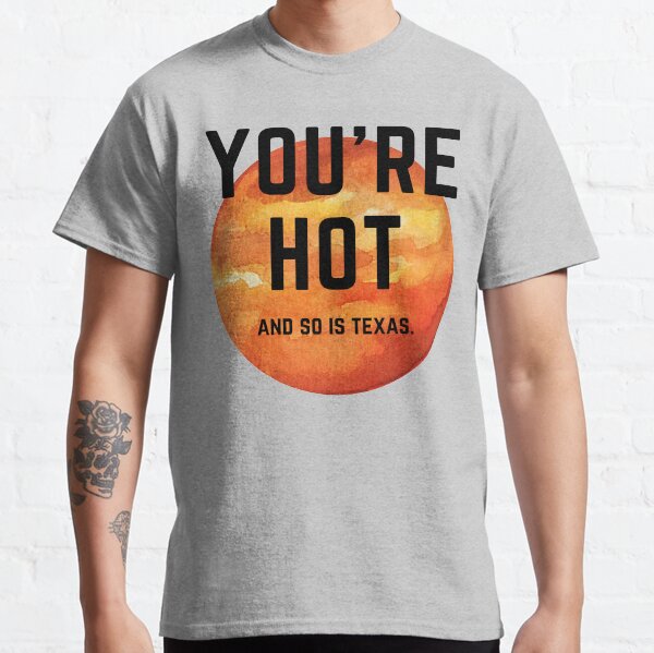 You're Hot and So Is Texas Funny Classic T-Shirt