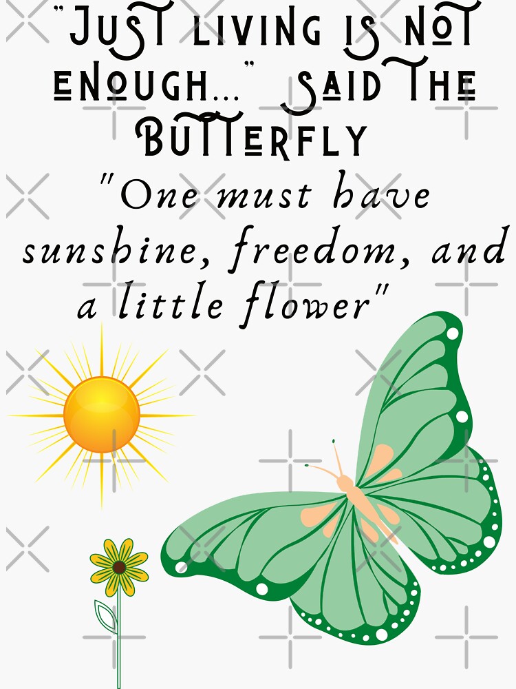 ""Just Living Is Not Enough..." Said the Butterfly. "One must have ...