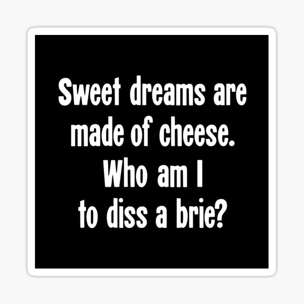 Item preview, Sweet Dreams Are Made Of Cheese. Who Am I To Diss A Brie? designed and sold by Good-Looking Corpse.