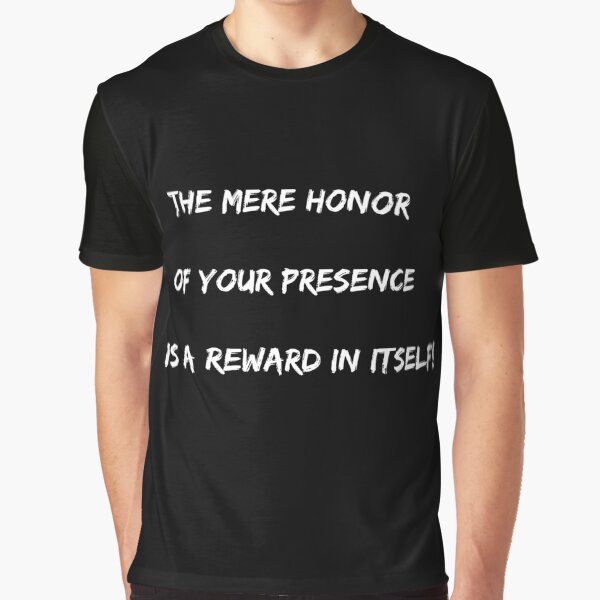 The mere honor of your presence is a reward in itself! Graphic T-Shirt