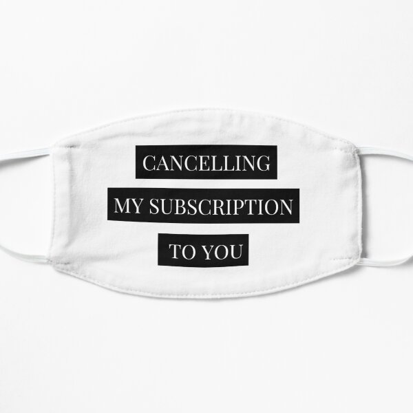 cancelling my subscription to you Mask