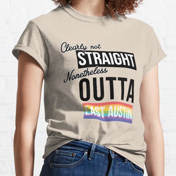 (Clearly Not) Straight (Nonetheless) Outta East Austin Classic T-Shirt