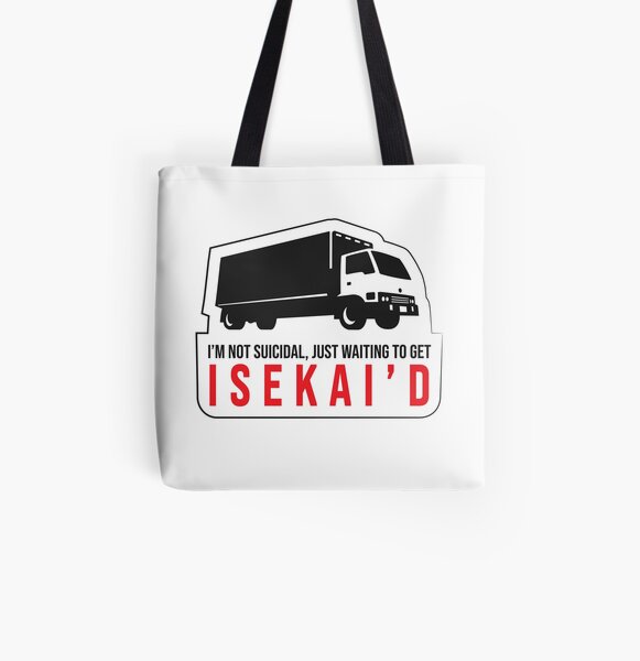 Not Suicidal, Just waiting for Truck-kun to ISEKAI'd Me All Over Print Tote Bag