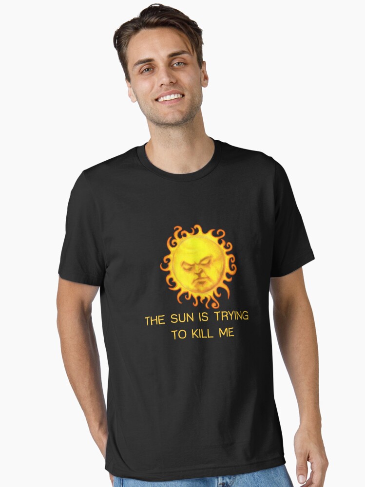 Aperçu 1 sur 7. T-shirt essentiel avec l'œuvre Le soleil essaye de me tuer! créée et vendue par TeasandMore.