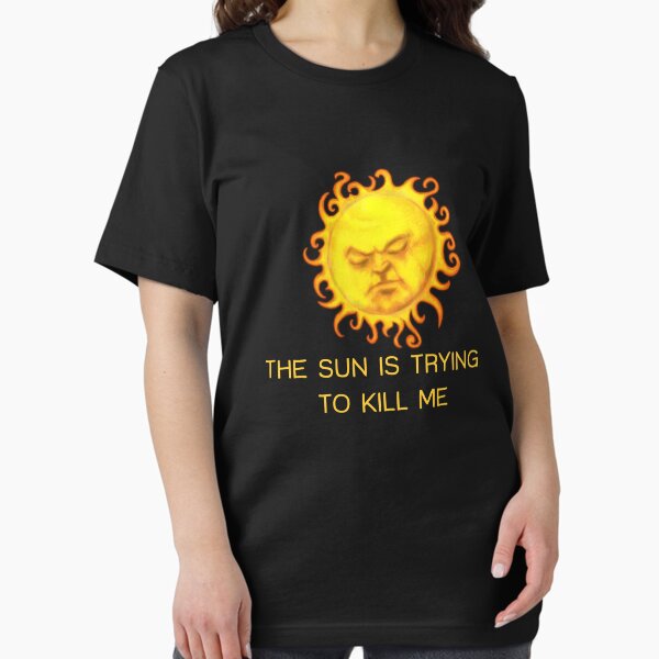 Item preview, The Sun is Trying to Kill Me ! designed and sold by TeasandMore.