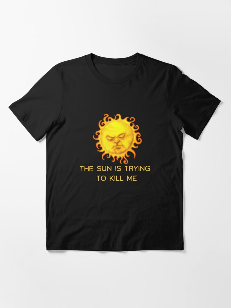 Aperçu 3 sur 7. T-shirt essentiel avec l'œuvre Le soleil essaye de me tuer! créée et vendue par TeasandMore.