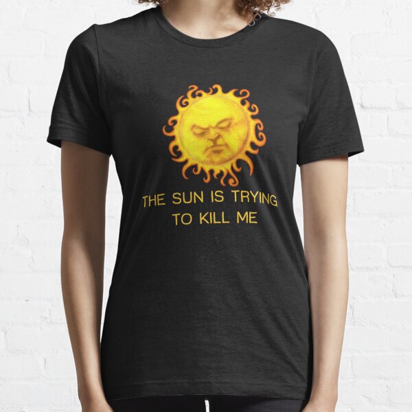 The Sun is Trying to Kill Me ! Essential T-Shirt