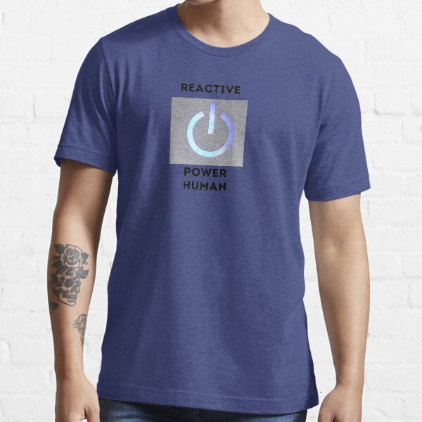 reactive power human Essential T-Shirt