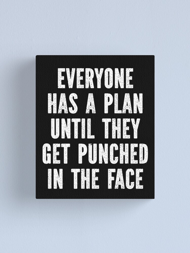 Everyone Has A Plan Until They Get Punched In The Face Canvas Print For Sale By Bluephoenix3 Redbubble