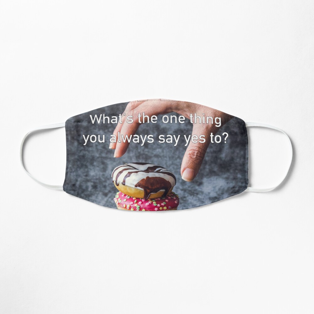 What's The One Thing You Always Say Yes To Mask