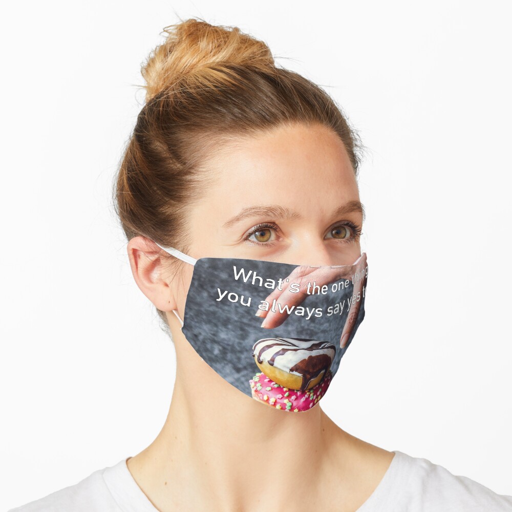 What's The One Thing You Always Say Yes To Mask