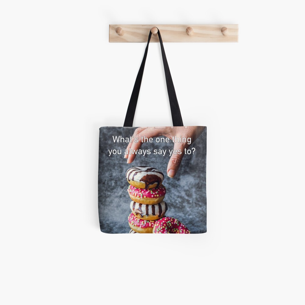 What's The One Thing You Always Say Yes To Tote Bag