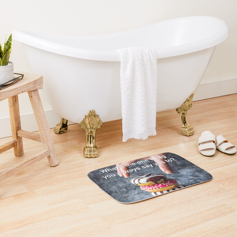 What's The One Thing You Always Say Yes To Bath Mat