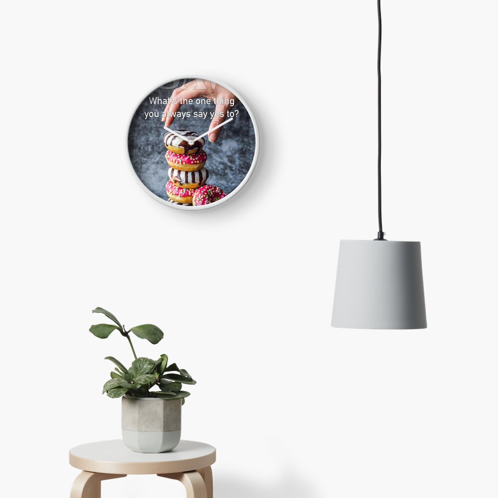 What's The One Thing You Always Say Yes To Clock