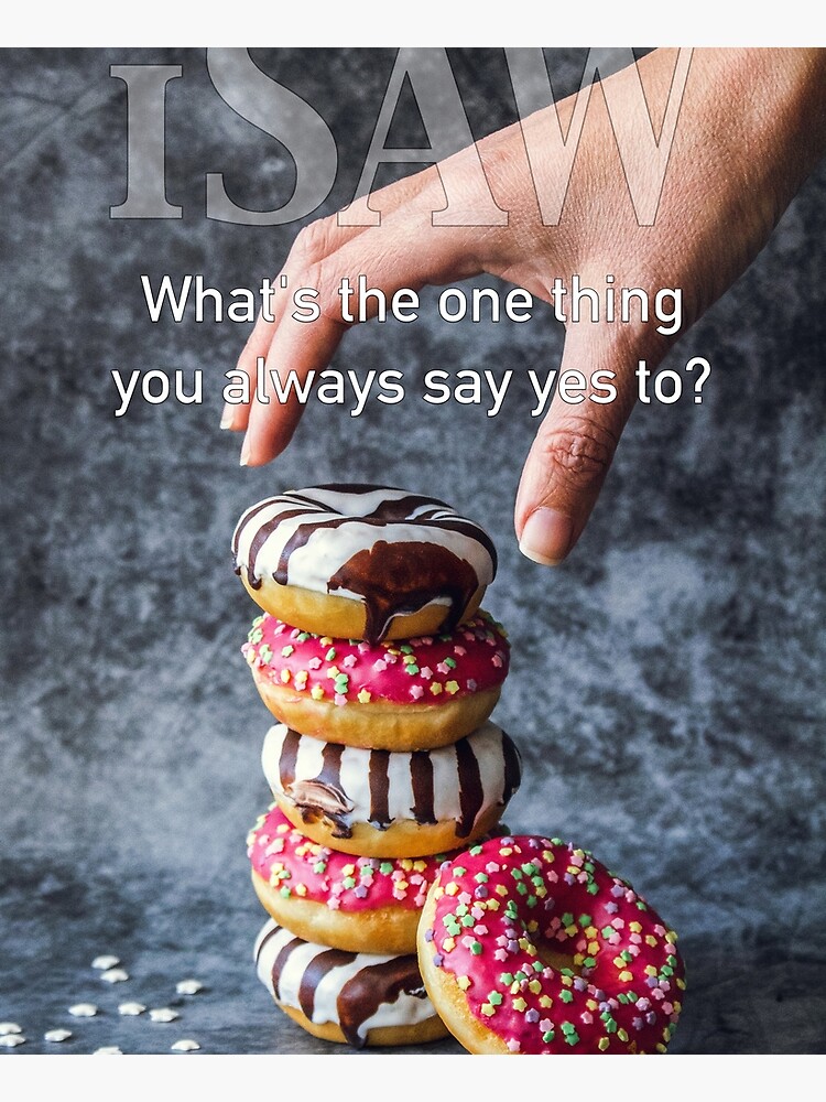 What's The One Thing You Always Say Yes To by iSAWcompany