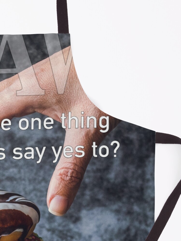 Alternate view of What's The One Thing You Always Say Yes To Apron