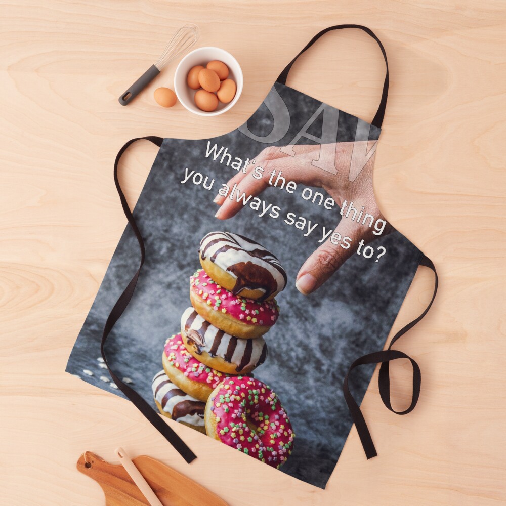 What's The One Thing You Always Say Yes To Apron