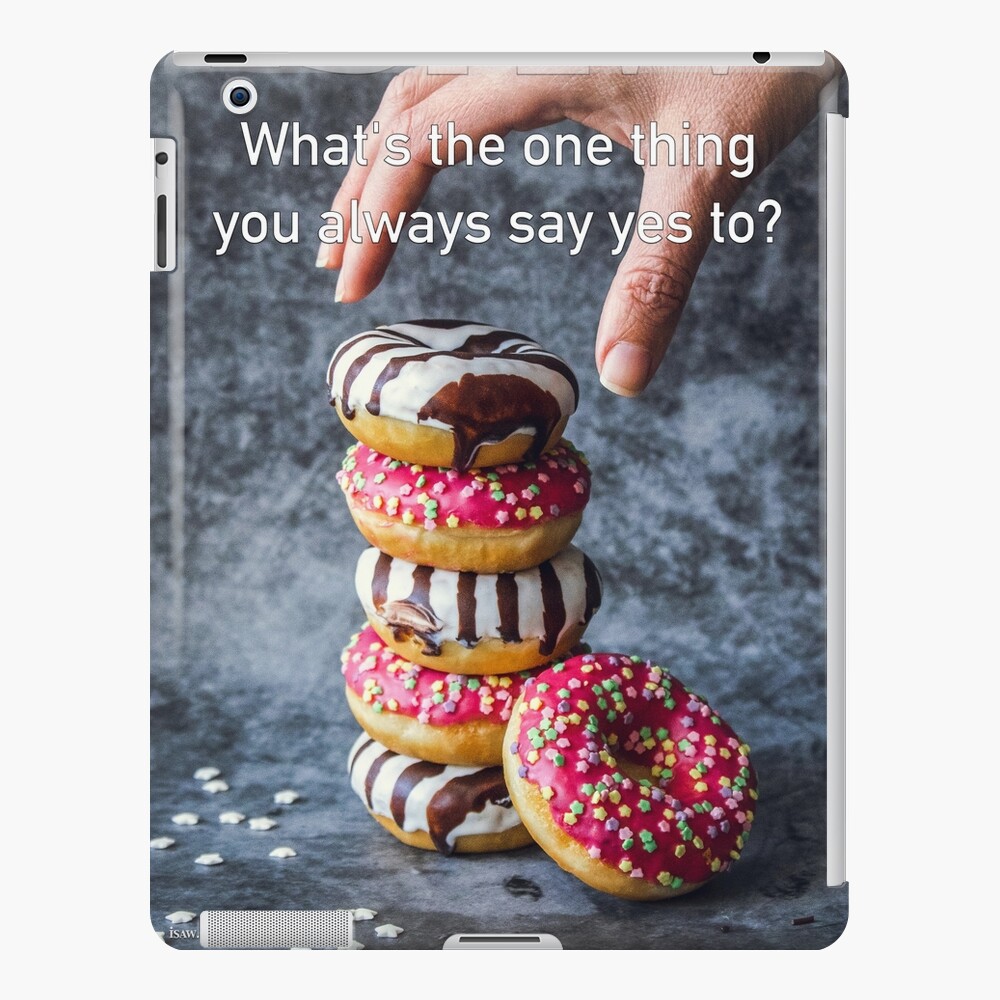 What's The One Thing You Always Say Yes To iPad Case & Skin