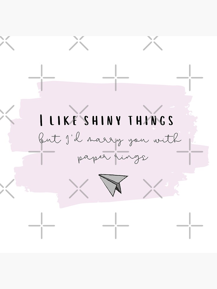 "I Like Shiny Things But I'd Marry You With Paper Rings Taylor Swift