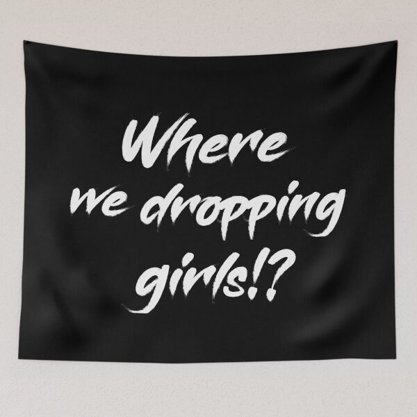 Item preview, Where we dropping girls designed and sold by jwebmarket.