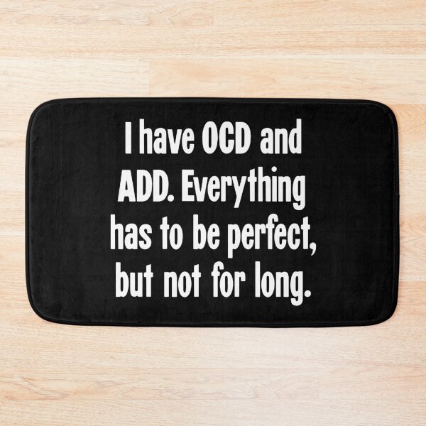 Item preview, I Have OCD And ADD. Everything Has To Be Perfect, But Not For Long. designed and sold by Good-Looking Corpse.