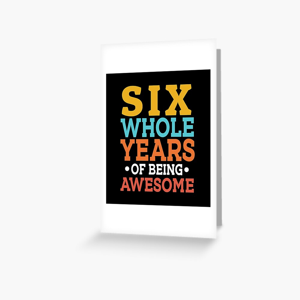 6th Birthday Six Whole Years Of Awesome 6 Greeting Card For Sale By Haselshirt Redbubble