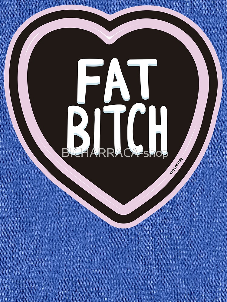 Fat Bitch (pink & blue) by BICHARRACA-shop
