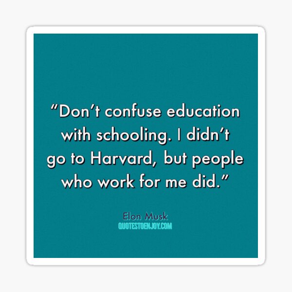 Don't confuse education with schooling. I didn't go to... - Elon Musk Sticker