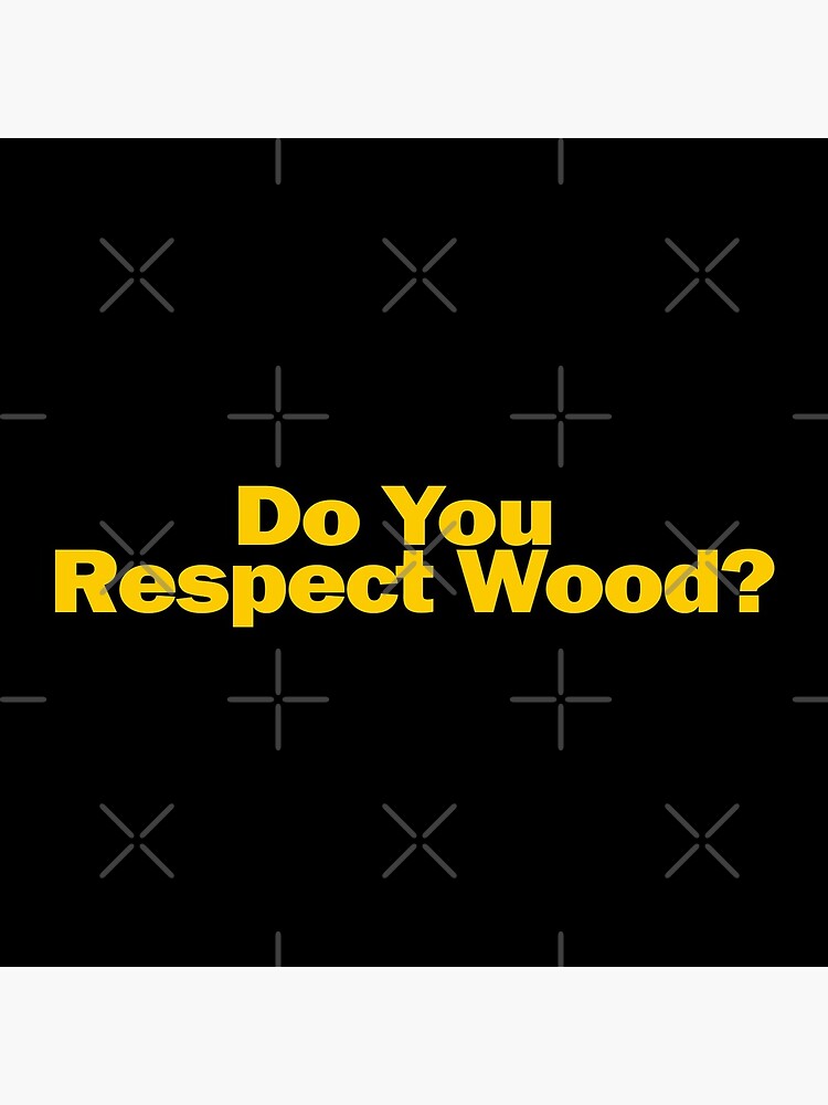 Do You Respect Wood by GarfunkelArt