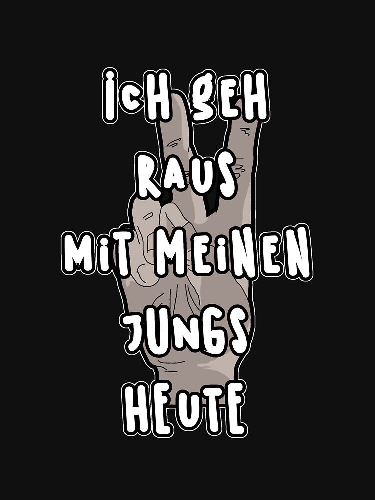 Ich Geh Raus Mit Meinen Jungs Heute